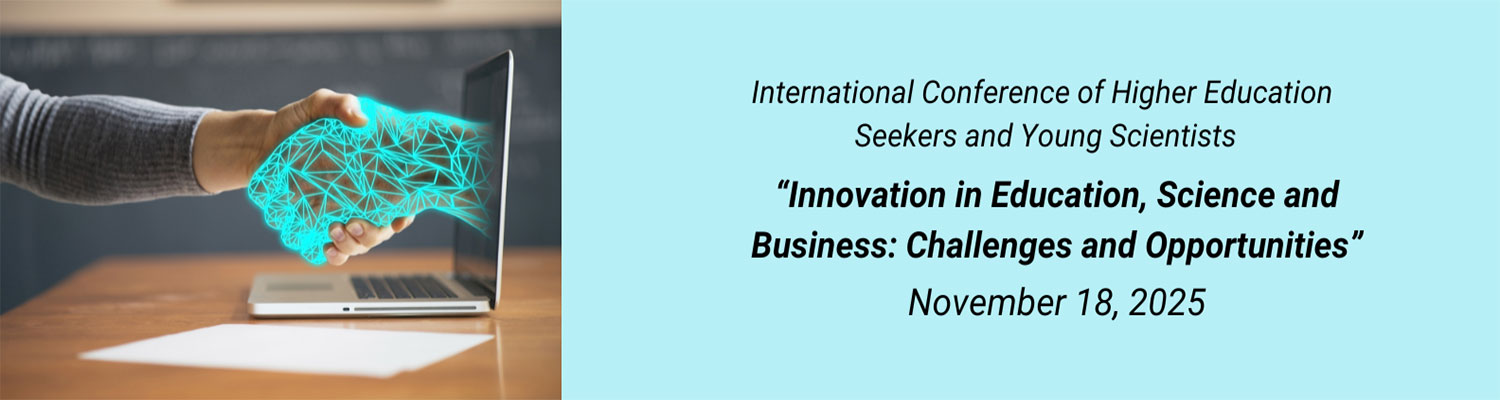 International Conference of Higher Education Seekers and Young Scientists "Innovation in Education, Science and Business: Challenges and Opportunities"